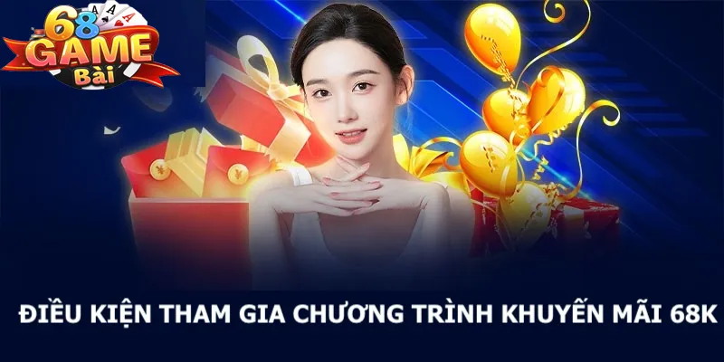 Khuyến mãi 68k những điều kiện mà bạn cần phải thực hiện để nhận thưởng 68k