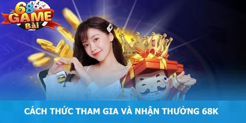 Khuyến mãi 68k quy trình để người chơi tham gia và nhận thưởng tại 68 game bài