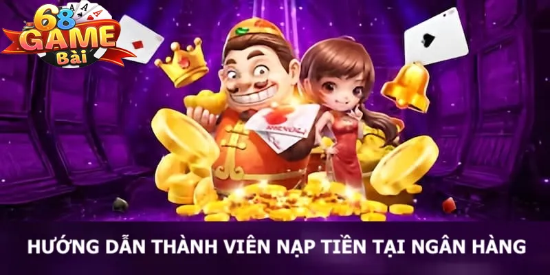 Nạp tiền 68 game bài hướng dẫn thành viên giao dịch nhanh đối với ngân hàng