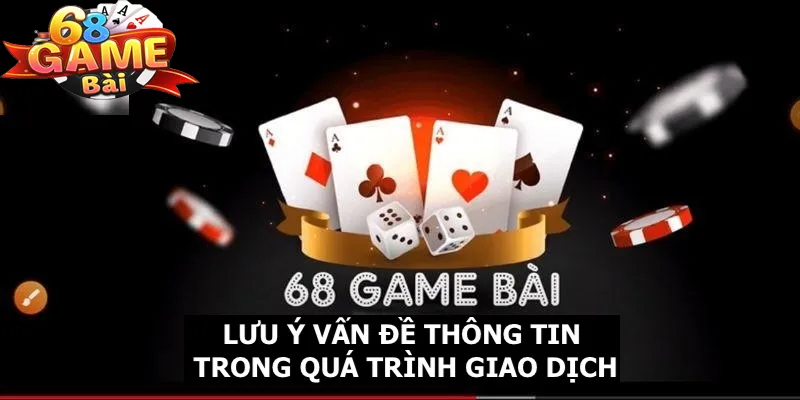 Nạp tiền 68 game bài thành viên lưu ý với vấn đề thông tin trong quá trình giao dịch