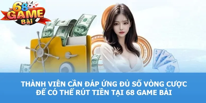 Rút tiền 68 game bài người chơi cần khi nhớ một vài điều kiện khi thực hiện rút tiền tại đây