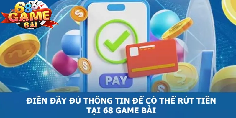 Rút tiền 68 game bài thành viên cần điền đầy đủ thông tin được ban tổ chức yêu cầu