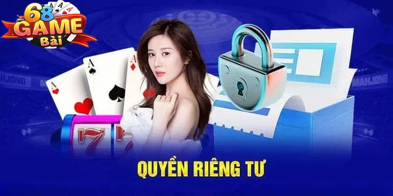 Tầm quan trọng của quyền riêng tư 68 game bài